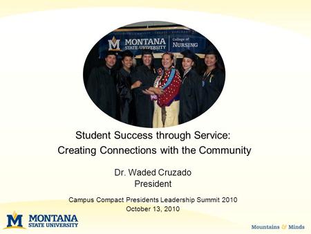 Student Success through Service: Creating Connections with the Community Dr. Waded Cruzado President Campus Compact Presidents Leadership Summit 2010 October.