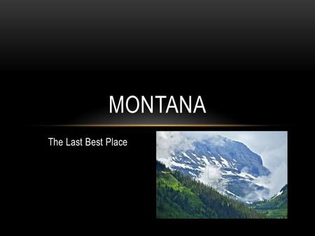 The Last Best Place MONTANA. NATURAL RESOURCES Coal Copper Oil.
