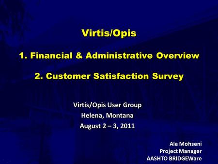 Virtis/Opis 1. Financial & Administrative Overview 2. Customer Satisfaction Survey Virtis/Opis User Group Helena, Montana August 2 – 3, 2011 Virtis/Opis.