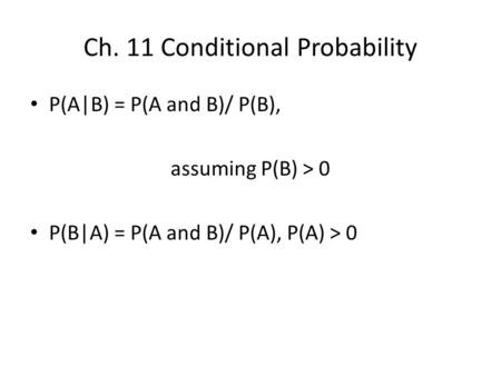 Ch. 11 Conditional Probability P(A|B) = P(A and B)/ P(B), assuming P(B) > 0 P(B|A) = P(A and B)/ P(A), P(A) > 0.