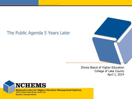 National Center for Higher Education Management Systems 3035 Center Green Drive, Suite 150 Boulder, Colorado 80301 The Public Agenda 5 Years Later Illinois.