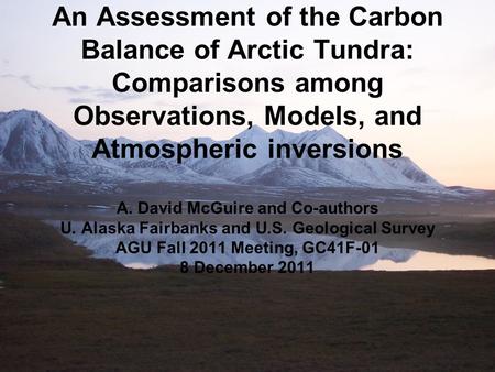 An Assessment of the Carbon Balance of Arctic Tundra: Comparisons among Observations, Models, and Atmospheric inversions A. David McGuire and Co-authors.