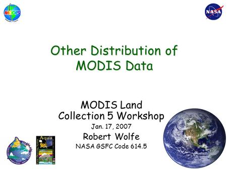 Other Distribution of MODIS Data MODIS Land Collection 5 Workshop Jan. 17, 2007 Robert Wolfe NASA GSFC Code 614.5.
