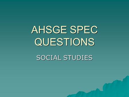 AHSGE SPEC QUESTIONS SOCIAL STUDIES. Directions  Read each question carefully and write down what you believe to be the correct answer. After writing.