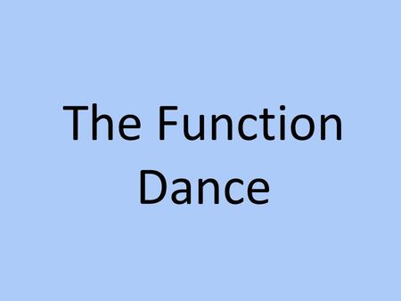 The Function Dance. Please stand and use your arms for the end behaviors.