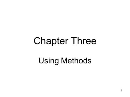 1 Chapter Three Using Methods. 2 Objectives Learn how to write methods with no arguments and no return value Learn about implementation hiding and how.