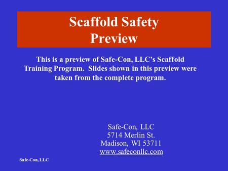 Safe-Con, LLC Scaffold Safety Preview Safe-Con, LLC 5714 Merlin St. Madison, WI 53711 www.safeconllc.com This is a preview of Safe-Con, LLC’s Scaffold.