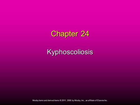 1 Mosby items and derived items © 2011, 2006 by Mosby, Inc., an affiliate of Elsevier Inc. Chapter 24 Kyphoscoliosis.