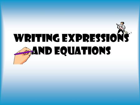 Writing Expressions and Equations Expressionvs.Equation x + 9 x + 9 g – 6 2 + k 12y 14 ÷ w r + 7 = 30 r + 7 = 30 y – 9 = 15 9 + p = 94 15t = 45 14 ÷