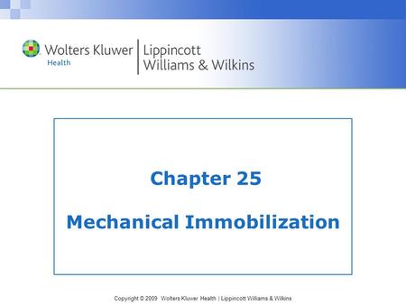 Copyright © 2009 Wolters Kluwer Health | Lippincott Williams & Wilkins Chapter 25 Mechanical Immobilization.