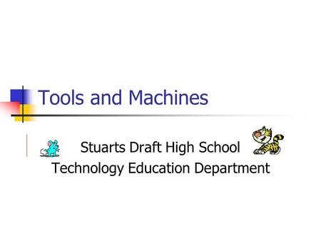 Tools and Machines Stuarts Draft High School Technology Education Department.