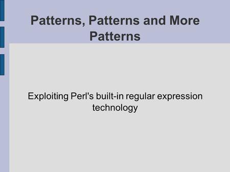 Patterns, Patterns and More Patterns Exploiting Perl's built-in regular expression technology.