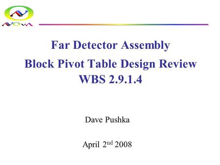 Far Detector Assembly Block Pivot Table Design Review WBS 2.9.1.4 Dave Pushka April 2 nd 2008.