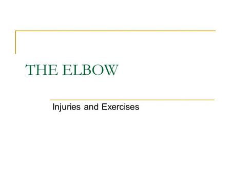 THE ELBOW Injuries and Exercises. ELBOW INJURIES Acute Chronic (overuse)