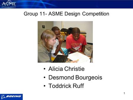 1 Group 11- ASME Design Competition Alicia Christie Desmond Bourgeois Toddrick Ruff.