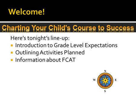 Here’s tonight’s line-up:  Introduction to Grade Level Expectations  Outlining Activities Planned  Information about FCAT.