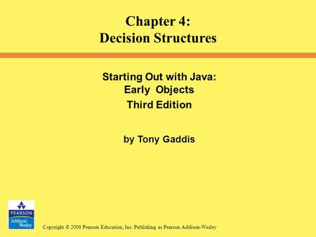 Copyright © 2008 Pearson Education, Inc. Publishing as Pearson Addison-Wesley Starting Out with Java: Early Objects Third Edition by Tony Gaddis Chapter.