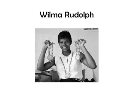 Wilma Rudolph. Childhood She had 22 siblings. She had Polio when she was four years old and it made her crippled. When she was 8years old she used to.