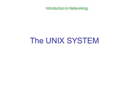 The UNIX SYSTEM Introduction to Networking. Unix Tools Shells Useful Commands Pipes & Redirects.