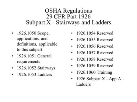 OSHA Regulations 29 CFR Part 1926 Subpart X - Stairways and Ladders 1926.1050 Scope, applications, and definitions, applicable to this subpart 1926.1051.