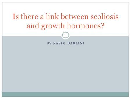 BY NASIM DARIANI Is there a link between scoliosis and growth hormones?
