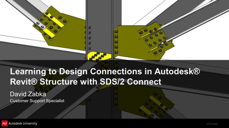 © 2012 Autodesk Learning to Design Connections in Autodesk® Revit® Structure with SDS/2 Connect David Zabka Customer Support Specialist.