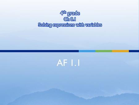 AF 1.1.  We will solve expressions with variable What are we going to do today?