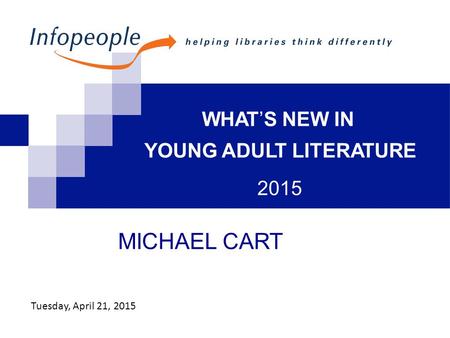 WHAT’S NEW IN YOUNG ADULT LITERATURE 2015 MICHAEL CART Tuesday, April 21, 2015.