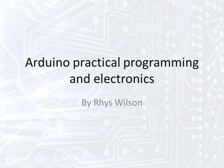 Arduino practical programming and electronics By Rhys Wilson.