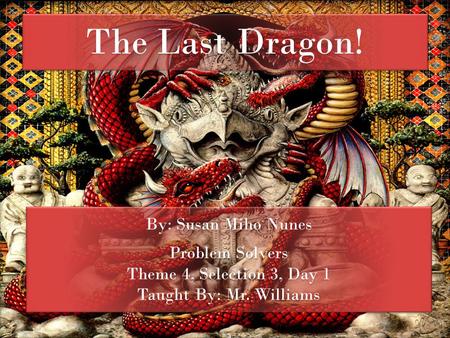 The Last Dragon! By: Susan Miho Nunes Problem Solvers