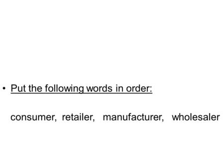 Put the following words in order: consumer, retailer, manufacturer, wholesaler.