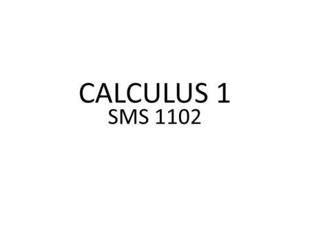 CALCULUS 1 SMS 1102. SMS 1102 CALCUUS 1 Instructor : Suryadi Monday 11:30 C-2-01 Wednesday 8:30 C-2-01 Level YEAR 1 Prerequisite NIL.