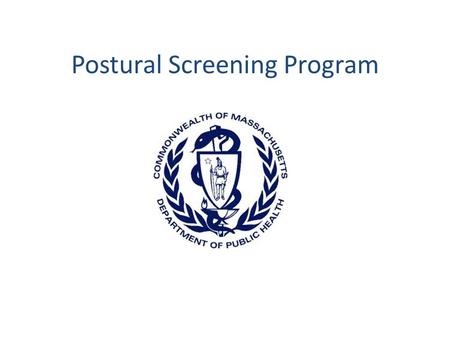 Postural Screening Program. Background The Massachusetts Department of Public Health has promoted postural screening in schools since 1971 In 1980, regulation.