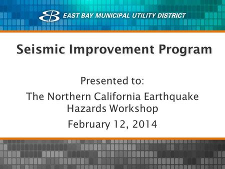 Seismic Improvement Program Presented to: The Northern California Earthquake Hazards Workshop February 12, 2014.