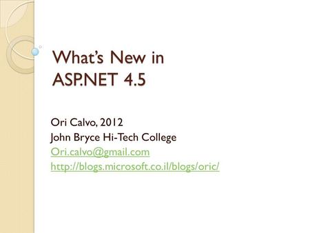 What’s New in ASP.NET 4.5 Ori Calvo, 2012 John Bryce Hi-Tech College