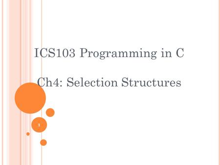 1 ICS103 Programming in C Ch4: Selection Structures.