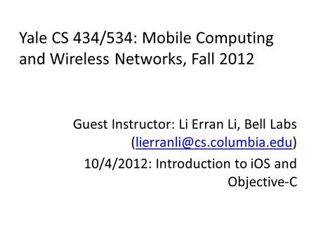 Yale CS 434/534: Mobile Computing and Wireless Networks, Fall 2012 Guest Instructor: Li Erran Li, Bell Labs