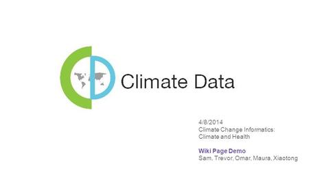 4/8/2014 Climate Change Informatics: Climate and Health Wiki Page Demo Sam, Trevor, Omar, Maura, Xiaotong.