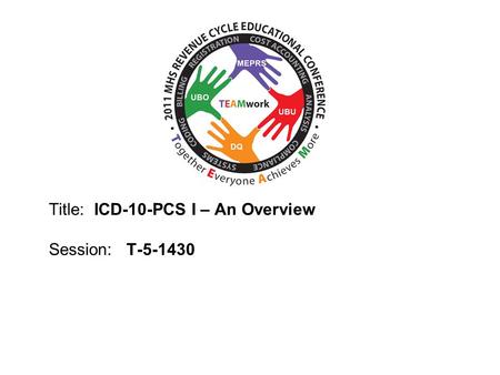 Title: ICD-10-PCS I – An Overview Session: T