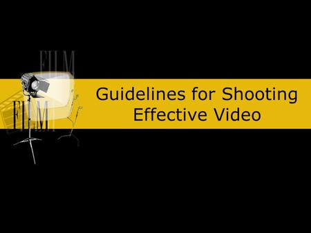 Guidelines for Shooting Effective Video. Keep it Steady Use a tripod Brace yourself against something steady Use the human tripod technique (camera shake.