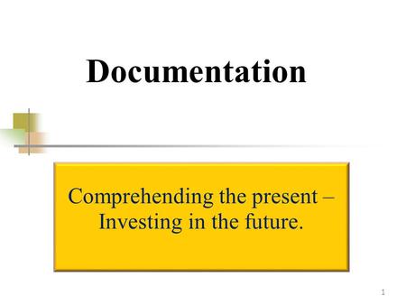 Documentation 1 Comprehending the present – Investing in the future.