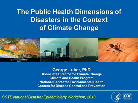 George Luber, PhD Associate Director for Climate Change Climate and Health Program National Center for Environmental Health Centers for Disease Control.
