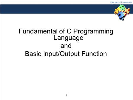 Principles of Programming Fundamental of C Programming Language and Basic Input/Output Function 1.