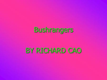 Bushrangers BY RICHARD CAO.