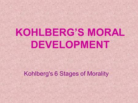 KOHLBERG’S MORAL DEVELOPMENT