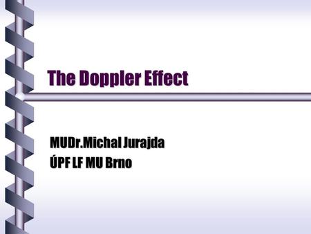 The Doppler Effect MUDr.Michal Jurajda ÚPF LF MU Brno.