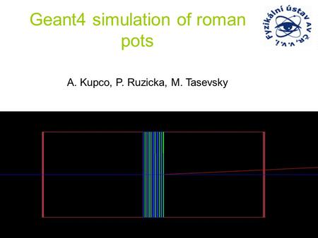 Geant4 simulation of roman pots A. Kupco, P. Ruzicka, M. Tasevsky.