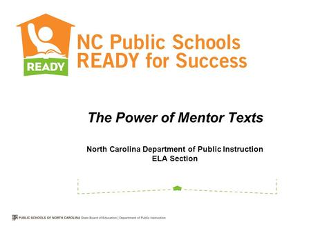 The Power of Mentor Texts North Carolina Department of Public Instruction ELA Section.