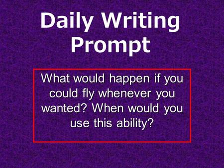 Daily Writing Prompt What would happen if you could fly whenever you wanted? When would you use this ability?