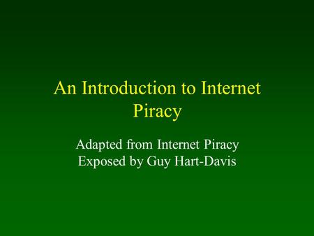 An Introduction to Internet Piracy Adapted from Internet Piracy Exposed by Guy Hart-Davis.